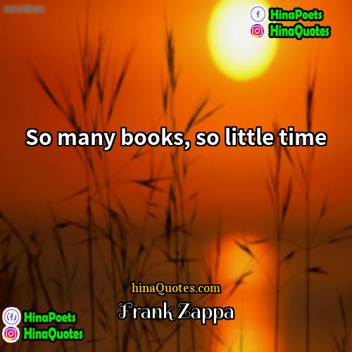 Frank Zappa Quotes | So many books, so little time.
 